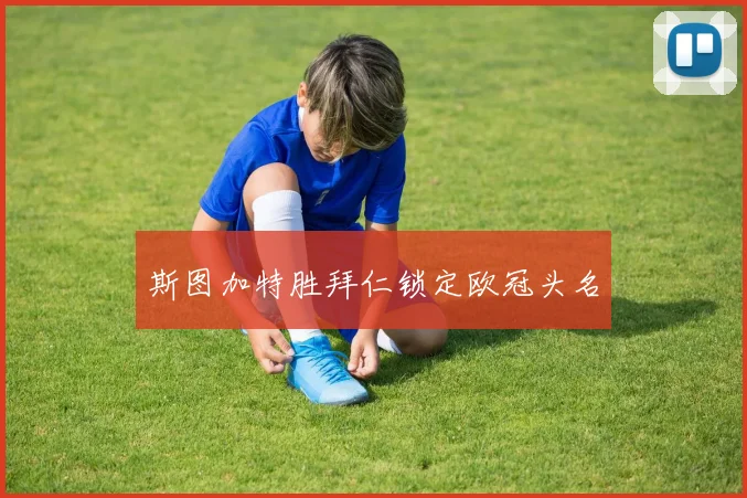 斯图加特胜拜仁锁定欧冠头名