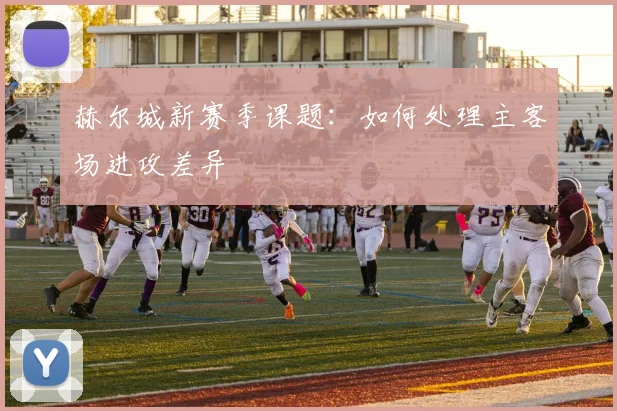 赫尔城新赛季课题:如何处理主客场进攻差异