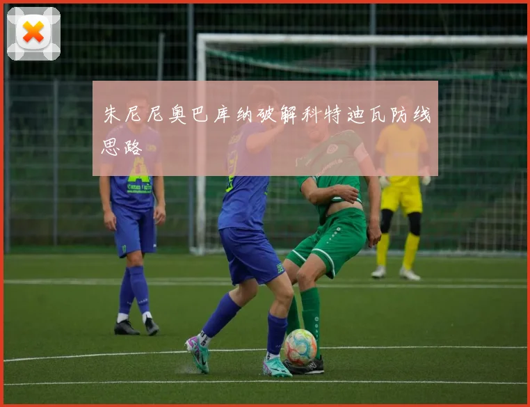 朱尼尼奥巴库纳破解科特迪瓦防线思路