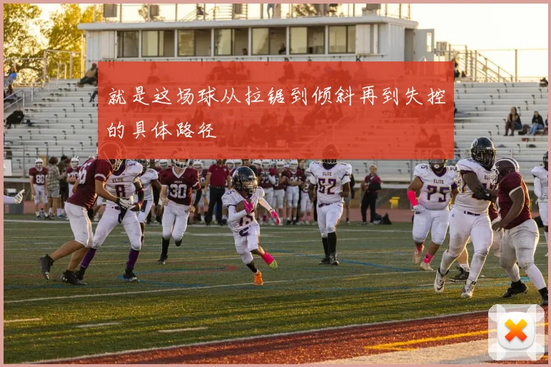 就是这场球从拉锯到倾斜再到失控的具体路径