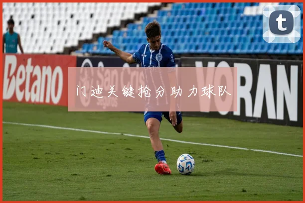 门迪关键抢分助力球队