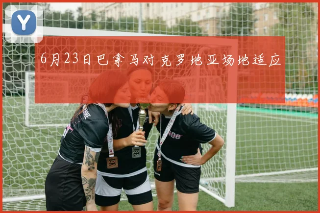 6月23日巴拿马对克罗地亚场地适应