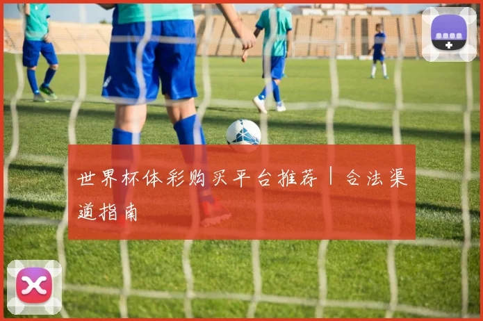 世界杯体彩购买平台推荐｜合法渠道指南