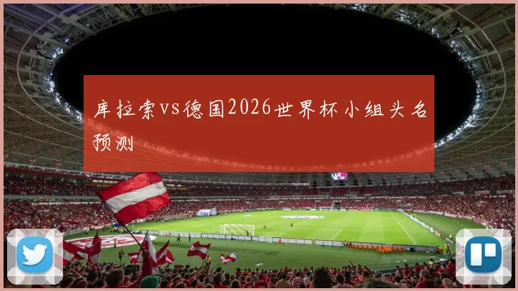 库拉索vs德国2026世界杯小组头名预测