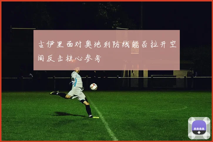 古伊里面对奥地利防线能否拉开空间反击核心参考
