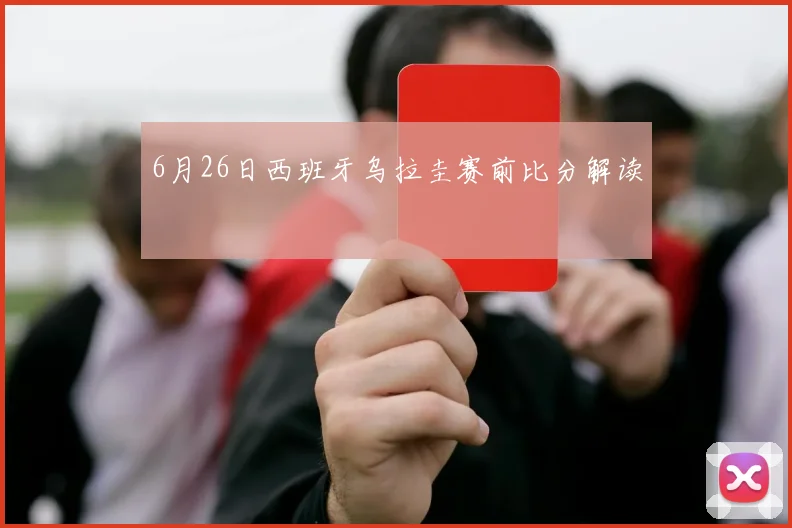 6月26日西班牙乌拉圭赛前比分解读