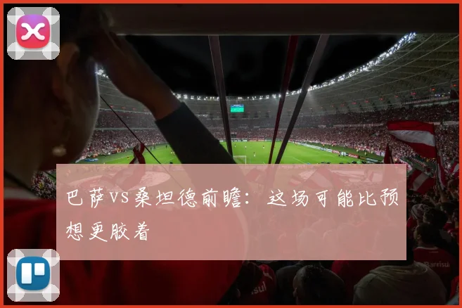 巴萨vs桑坦德前瞻：这场可能比预想更胶着